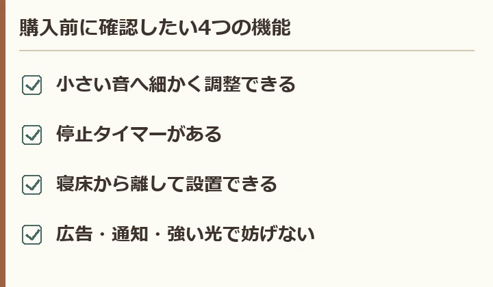 音量調整、停止タイマー、離して置ける設計、通知や強い光を避けられることを購入前に確認する。